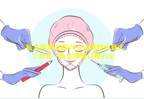 私立拜博口腔VS公立医院价目大 ☘ 对比「私立拜博口腔vs公立医院价目大对比」